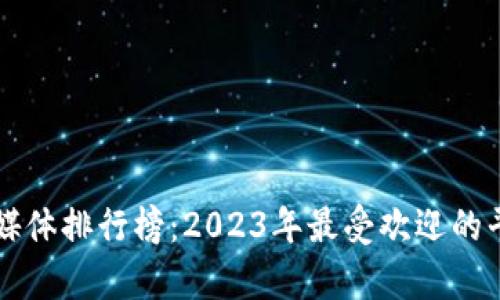 区块链媒体排行榜:2023年最受欢迎的平台分析
