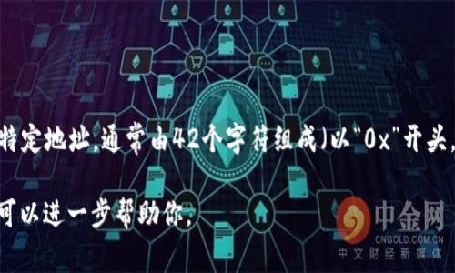 Tokenim 不是以太坊地址，而是与以太坊生态系统有关的项目或应用程序。以太坊地址是以太坊区块链上的特定地址，通常由42个字符组成（以“0x”开头，后面是40个十六进制字符），用于接收和发送以太币（ETH）或以太坊上部署的其他各种代币（如ERC20代币）。

如果你想了解更多关于以太坊地址和 Tokenim 的相关信息，或者对这两个主题有深入的问题，请告诉我，我可以进一步帮助你。