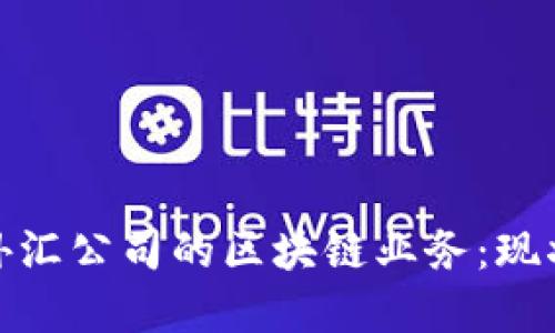 : 深入探讨外汇公司的区块链业务:现状与未来发展