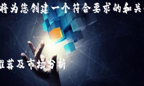 为了满足您的请求,我将为您创建一个符合要求的和关键词,并为其撰写内容。
以下是所需内容:
嘉兴区块链加盟公司推荐及市场分析