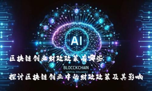 区块链创业财政政策有哪些
探讨区块链创业中的财政政策及其影响
