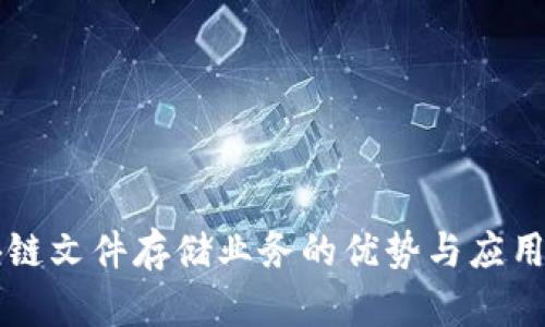 区块链文件存储业务的优势与应用分析