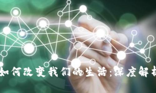 区块链技术如何改变我们的生活:深度解析与未来展望