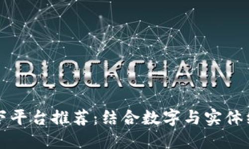 区块链网上线下平台推荐:结合数字与实体经济的最佳选择