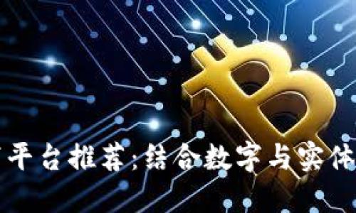 区块链网上线下平台推荐:结合数字与实体经济的最佳选择